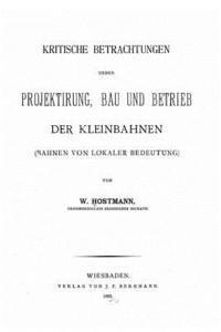 bokomslag Kritische Betrachtungen ueber Projektirung, Bau und Betrieb der Kleinbahnen