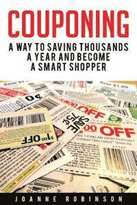 bokomslag Couponing: 5 Ways to Save Thousands a Year and Become a Smart Shopper