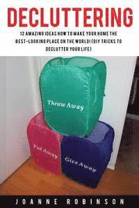 Joanne Robinson - Decluttering: 12 Amazing Ideas How to Make Your Home the Best-Looking Place In the World! (DIY Tricks to Declutter Your Life), Häftad. Tillgänglighet: Lägg i varukorg