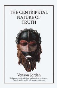 bokomslag The Centripetal Nature of Truth: What is truth