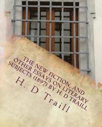 H. D. Traill - The new fiction, and other essays on literary subjects (1897) by H. D Traill, Häftad