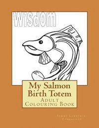 My Salmon Birth Totem: Adult Colouring Book 1