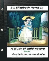 A study of child-nature from the kindergarten standpoint.By Elizabeth Harrison 1