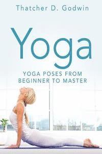 bokomslag Yoga: Top Yoga Poses From Beginner To Master