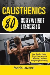 bokomslag Calisthenics: 80 Bodyweight Exercises See Results Faster Than Ever with the Definitive Guide to Bodyweight Training