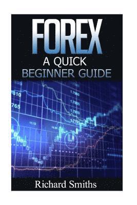 bokomslag Forex Quick Beginner Guide: Forex for Beginner, Forex Scalping, Forex Strategy, Currency Trading, Foreign Exchange, Online Trading, Make Money Onl