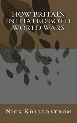 Nick Kollerstrom - How Britain Initiated both World Wars, Häftad