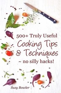 bokomslag 500+ Truly Useful Cooking Tips & Techniques: No Silly Hacks!