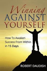bokomslag Winning Against Yourself: How To Awaken Success From Within in 15 Days