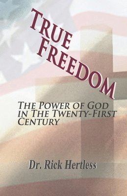 bokomslag True Freedom: The Power of God in the Twenty-First Century - Revised