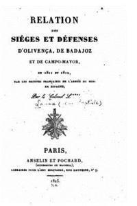 bokomslag Relation des siéges et défenses d'Olivença, de Badajoz, et de Campo-Mayor, en 1811 et 1812, par les troupes françaises de l'Armée du midi en Espagne