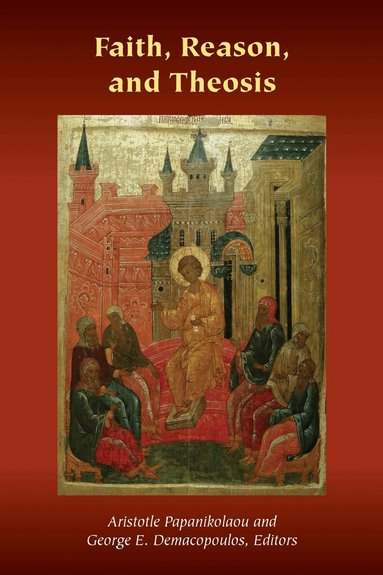 Aristotle Papanikolaou, George E. Demacopoulos - Faith, Reason, and Theosis, Häftad