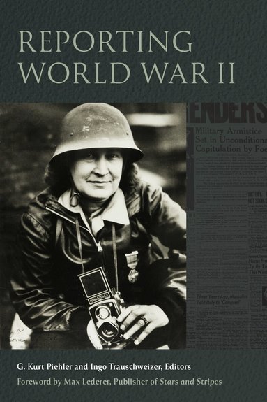 G. Kurt Piehler, Ingo Trauschweizer - Reporting World War II, Inbunden