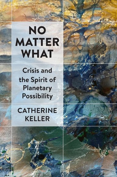 Catherine Keller - No Matter What, Inbunden