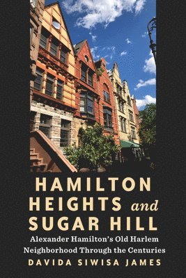 bokomslag Hamilton Heights and Sugar Hill: Alexander Hamilton's Old Harlem Neighborhood Through the Centuries