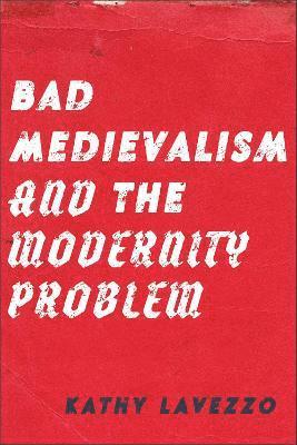 bokomslag Bad Medievalism and the Modernity Problem