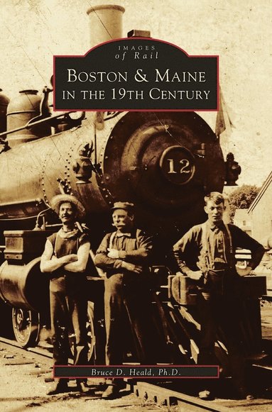 Bruce D Heald - Boston & Maine in the 19th Century, Inbunden