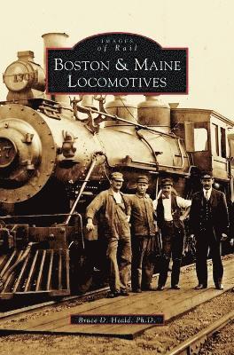 Bruce D Heald, Bruce D Heald Ph D - Boston & Maine Locomotives, Inbunden