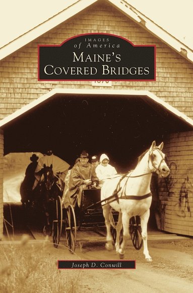 Joseph D Conwill - Maine's Covered Bridges, Inbunden