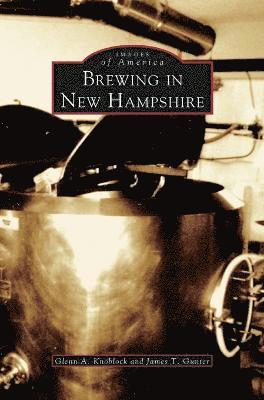 Glenn a Knoblock, James T Gunter - Brewing in New Hampshire, Inbunden