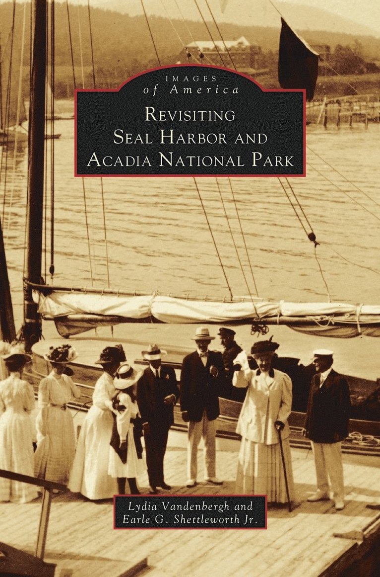 Lydia Vandenbergh, Earle G Shettleworth Jr, Jr. Shettleworth, Earle G., Earle G. Jr. Shettleworth - Revisiting Seal Harbor and Acadia National Park, Inbunden