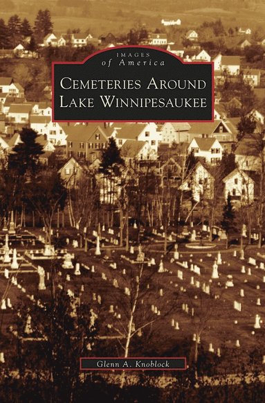 Glenn a Knoblock - Cemeteries Around Lake Winnipesaukee, Inbunden