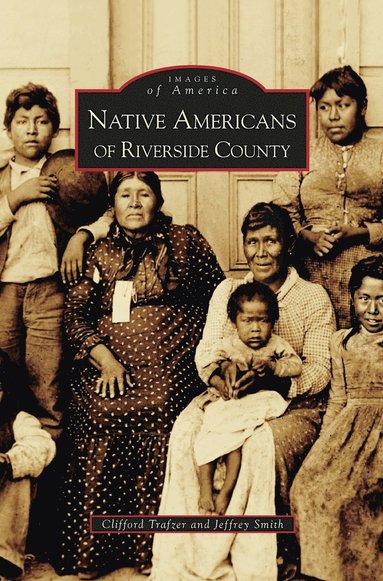 Jeffrey a Smith, Clifford Trafzer - Native Americans of Riverside County, Inbunden