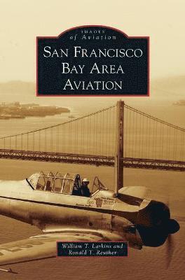 William T Larkins, Ronald T Reuther, William T. Larkins, Ronald T. Reuther - San Francisco Bay Area Aviation, Inbunden