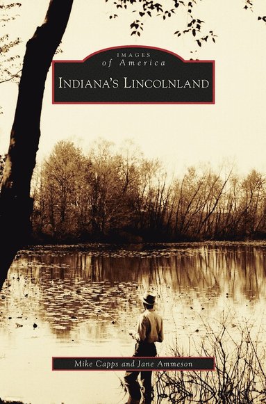 Mike Capps, Jane Ammeson - Indiana's Lincolnland, Inbunden