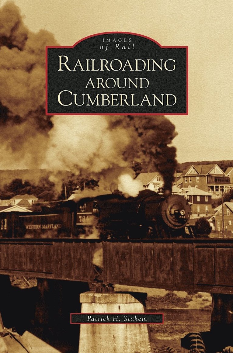 Patrick H Stakem, Patrick H (Loyola College) Stakem, Patrick H. Stakem - Railroading Around Cumberland, Inbunden