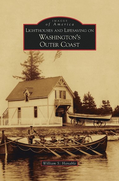 William S Hanable - Lighthouses and Lifesaving on Washington's Outer Coast, Inbunden