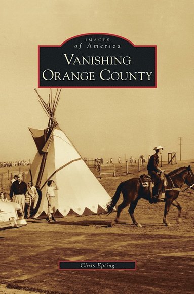 Chris Epting - Vanishing Orange County, Inbunden