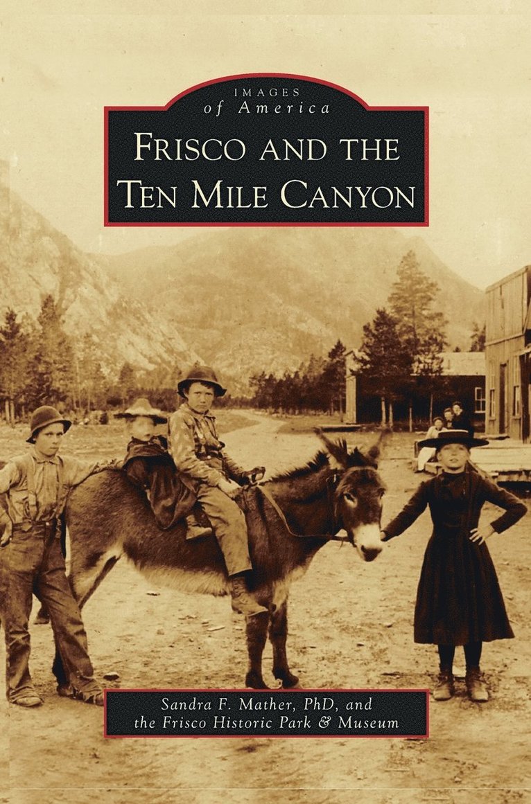 Sandra F Mather, The Frisco Historic Park & Museum, Sandra F. Mather, The Frisco Historic Park &. Museum - Frisco and the Ten Mile Canyon, Inbunden