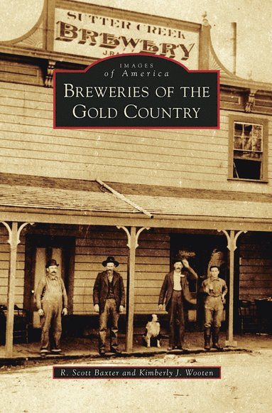R Scott Baxter, Kimberly J Wooten - Breweries of the Gold Country, Inbunden