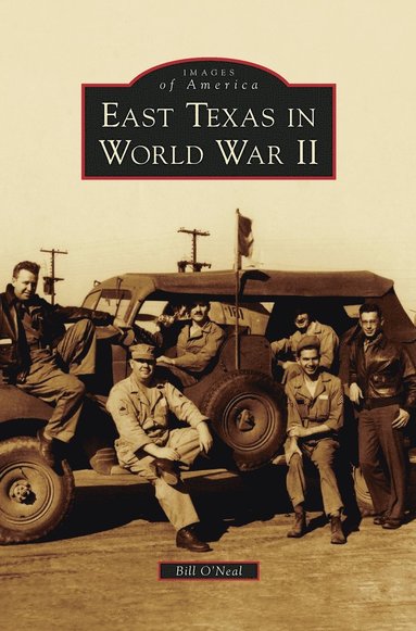 Bill O'Neal - East Texas in World War II, Inbunden