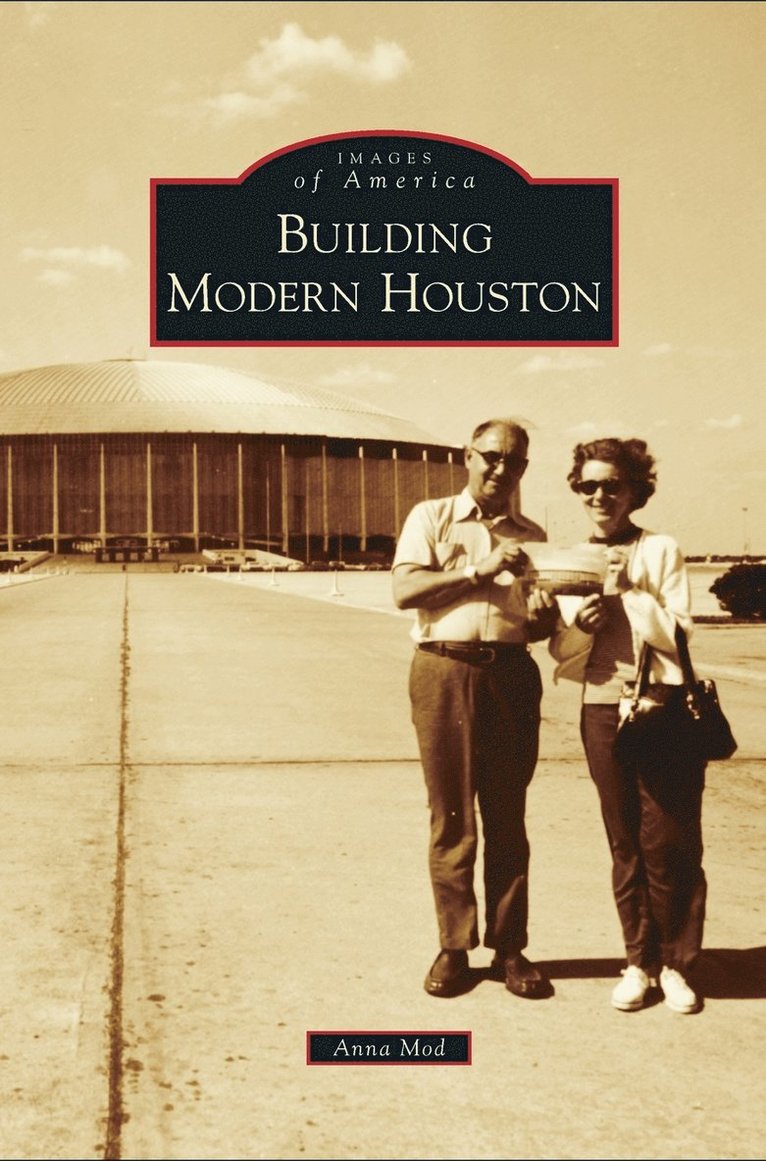 Anna Mod - Building Modern Houston, Inbunden