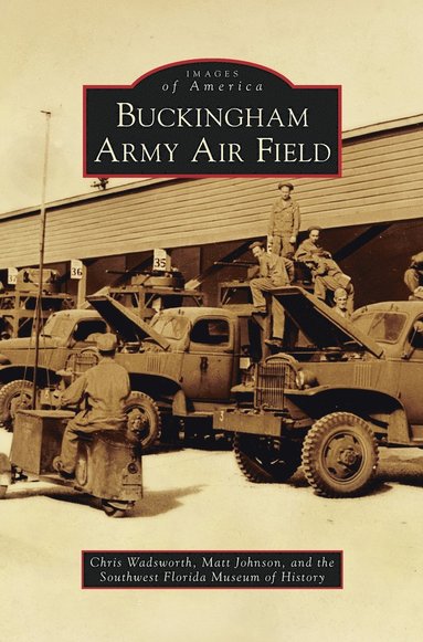 Chris Wadsworth, Matt Johnson, Southwest Florida Museum of History - Buckingham Army Air Field, Inbunden