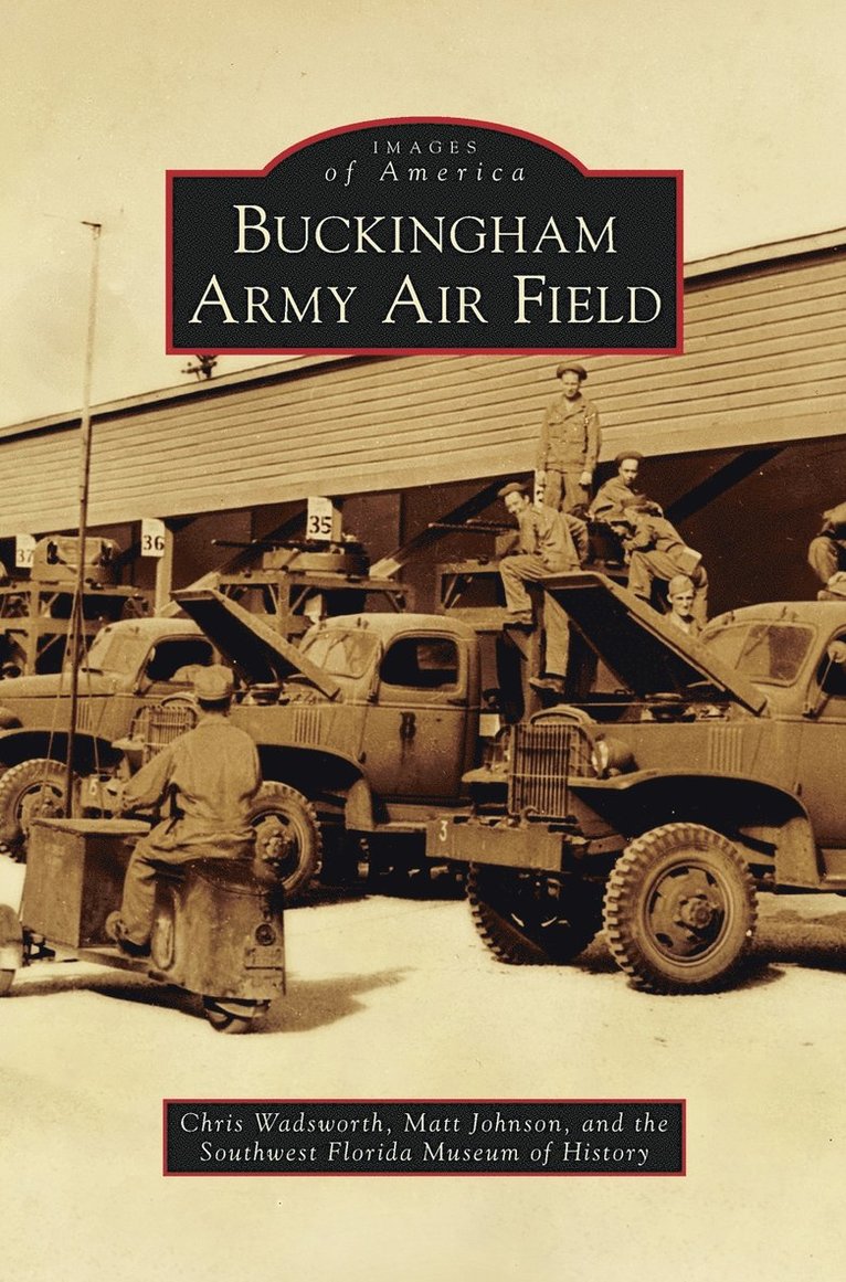 Chris Wadsworth, Matt Johnson, Southwest Florida Museum of History - Buckingham Army Air Field, Inbunden