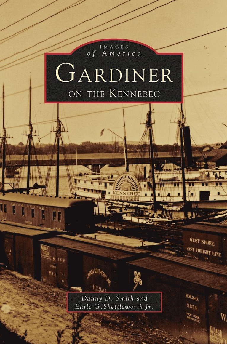 Danny D Smith, Earle G Shettleworth Jr, Danny D. Smith, Jr. Shettleworth, Earle G., Earle G. Jr. Shettleworth - Gardiner on the Kennebec, Inbunden