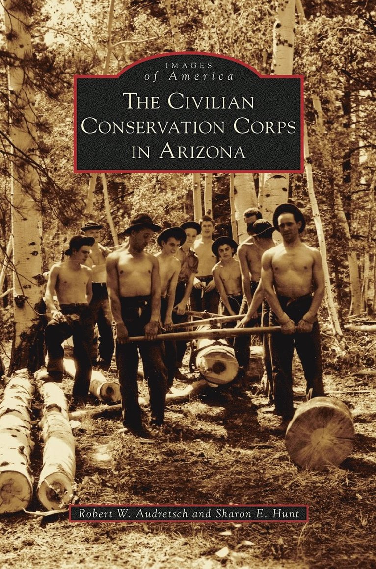 Robert W Audretsch, Sharon E Hunt, Robert W. Audretsch, Sharon E. Hunt - Civilian Conservation Corps in Arizona, Inbunden