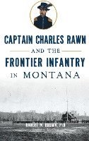 Captain Charles Rawn and the Frontier Infantry in Montana 1