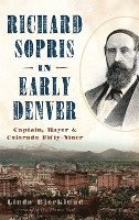 bokomslag Richard Sopris in Early Denver: Captain, Mayor & Colorado Fifty-Niner