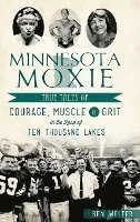 bokomslag Minnesota Moxie: True Tales of Courage, Muscle & Grit in the Land of Ten Thousand Lakes