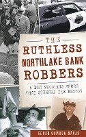 bokomslag The Ruthless Northlake Bank Robbers: A 1967 Shooting Spree That Stunned the Region