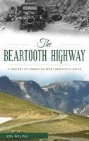 Jon Axline - The Beartooth Highway: A History of America S Most Beautiful Drive, Inbunden
