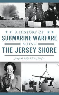 Joseph G. Bilby, Harry Ziegler, Joseph G Bilby - A History of Submarine Warfare Along the Jersey Shore, Inbunden