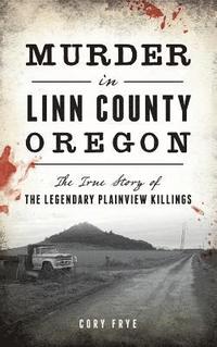 bokomslag Murder in Linn County, Oregon: The True Story of the Legendary Plainview Killings