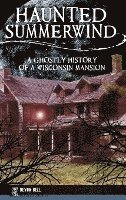 Haunted Summerwind: A Ghostly History of a Wisconsin Mansion 1