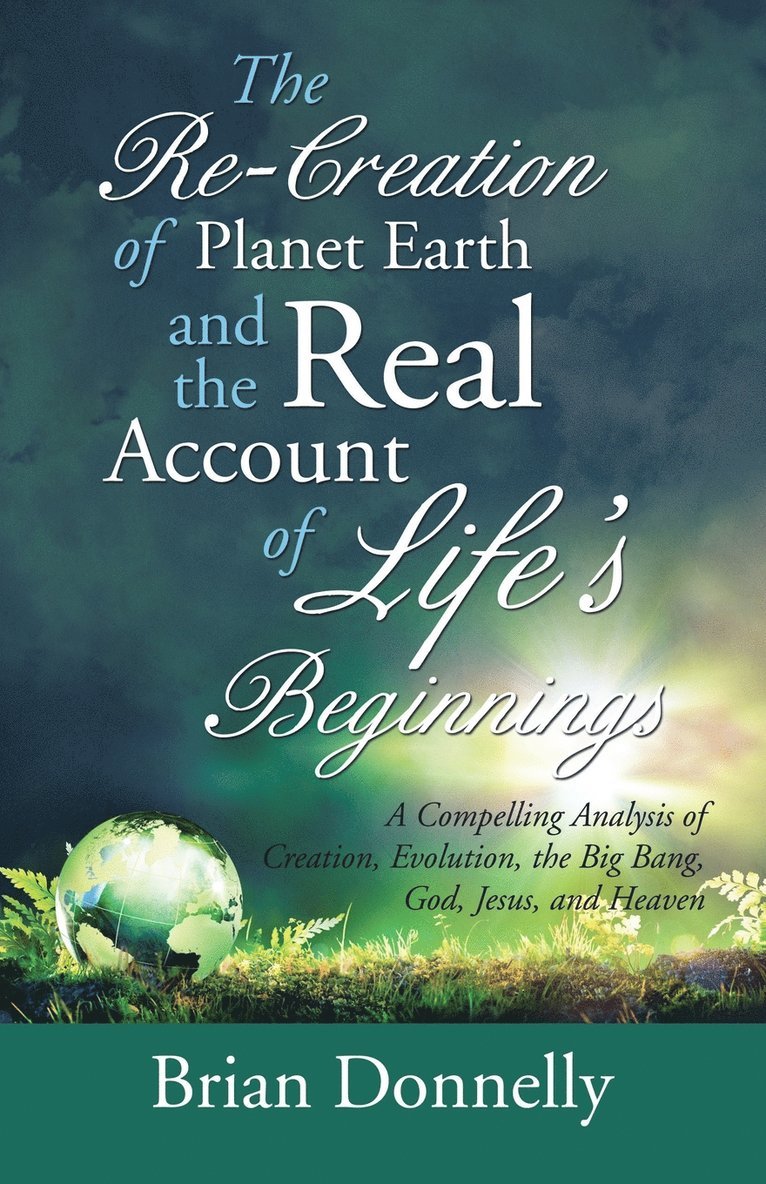 The Re-Creation of Planet Earth and the Real Account of Life's Beginnings 1