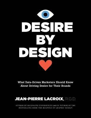 bokomslag Desire by Design: What Data-Driven Marketers Should Know about Driving Desire for Their Brands